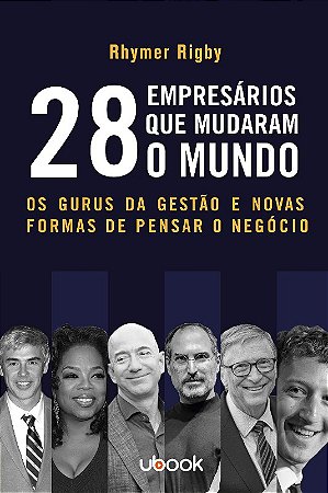 28 Empresarios Que Mudaram o Mundo: os Gurus da Gestao e Novas Formas de pe