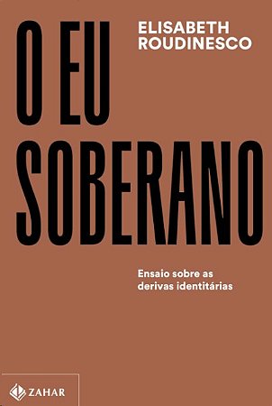Eu Soberano, O: Ensaio sobre as Derivas Identitarias