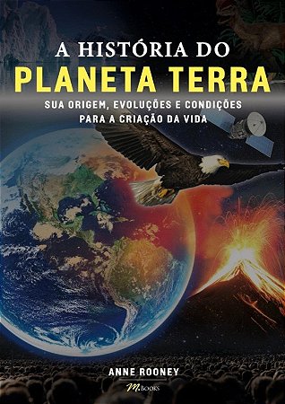 Historia do Planeta Terra, A: Sua Origem, Evolucoes e Condicoes para a Cria