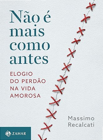 Nao e Mais Como Antes: Elogio do Perdao na Vida Amorosa