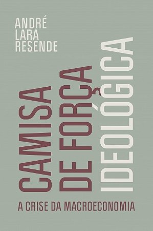 Camisa de Forca Ideologica: a Crise da Macroeconomia