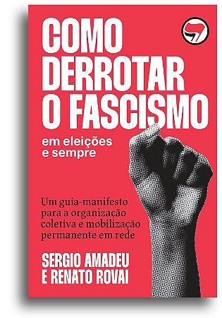 Como Derrotar o Fascismo: em Eleicoes e Sempre