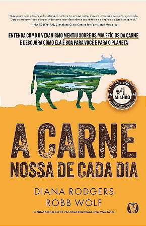 Carne Nossa de Cada Dia, A: Entenda Como o Veganismo Mentiu sobre os Malefi