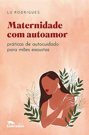 Maternidade com Autoamor - Praticas de Autocuidado para Maes Exaustas