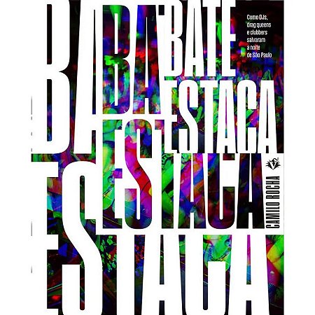 Bate-estaca - Como Djs, Drag Queens e Clubbers Salvaram a Noite de Sao Paul