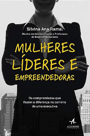 Mulheres Lideres e Empreendedoras: os Compromissos Que Fazem a Diferenca na