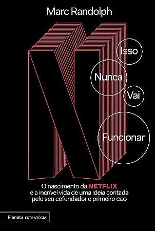 Isso Nunca Vai Funcionar: o Nascimento da Netflix e a Incrivel Vida de Uma