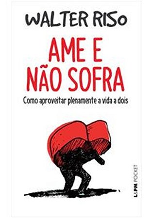 Ame e Nao Sofra: Como Aproveitar Plenamente a Vida a Dois