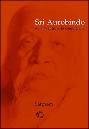 Sri Aurobindo Ou a Aventura da Consciencia  Col.perspectivas