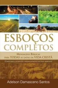 Esbocos Completos - Mensagens Biblicas para Todas as Datas da Vida Crista