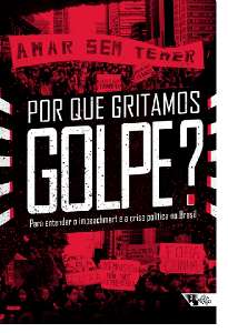 Por Que Gritamos Golpe  - para Entender o Impeachment e a Crise Politica no