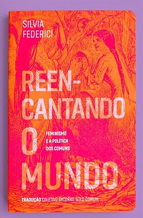 Reencantando o Mundo: Feminismo e a Politica dos Comuns