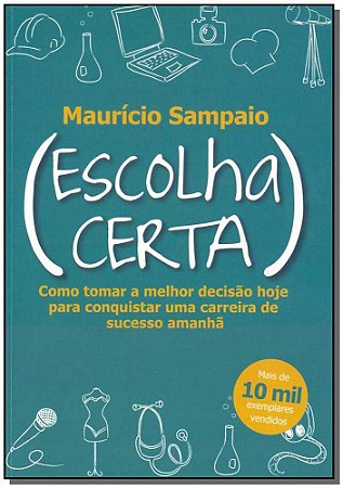 Escolha Certa: Como Tomar a Melhor Decisao Hoje para Conquistar Uma Carreir