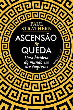 Ascensao e Queda: Uma Historia do Mundo em Dez Imperios