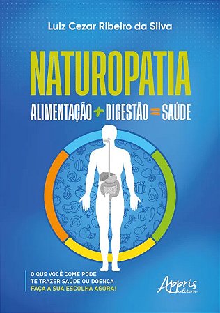 Naturopatia: Alimentacao + Digestao = Saude: o Que Voce Come Pode te Trazer