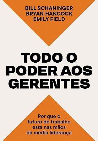 Todo o Poder Aos Gerentes: por Que o Futuro do Trabalho Esta Nas Maos da me