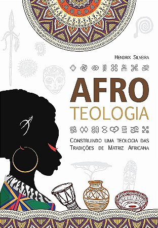 Afroteologia: Construindo Uma Teologia das Tradicoes de Matriz Africana