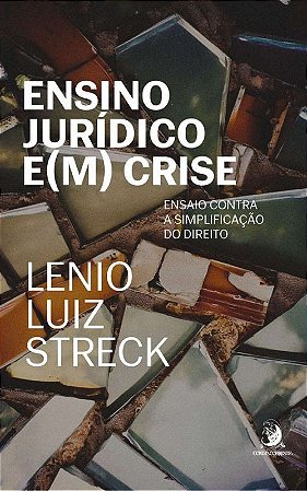 Ensino Juridico E(m) Crise: Ensaio contra a Simplificacao do Direito