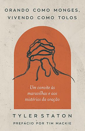 Orando Como Monges, Vivendo Como Tolos: Um Convite as Maravilhas e Aos Mist