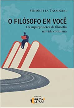 Filósofo em Você, O: os Superpoderes da Filosofia na Vida Cotidiana