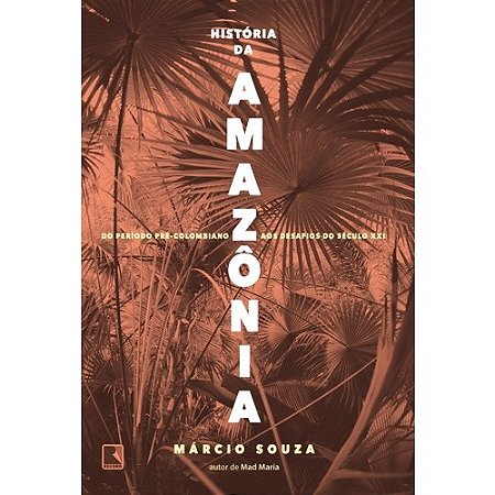 Historia da Amazonia: do Periodo Pre-colombiano Aos Desafios do Seculo Xxi