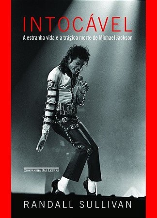 Intocavel - a Estranha Vida e a Tragica Morte de Michael Jackson