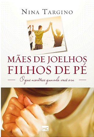 Maes de Joelhos, Filhos de Pe: o Que Acontece Quando Voce ora