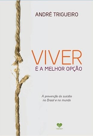Viver e a Melhor Opcao - a Prevencao do Suicidio no Brasil e no Mundo