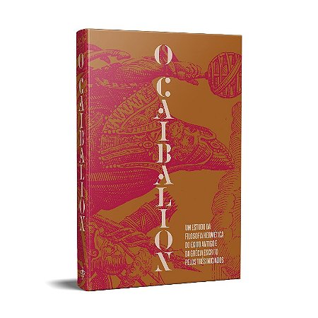 Caibalion, O: Um Estudo da Filosofia Hermetica do Antigo Egito e da Grecia