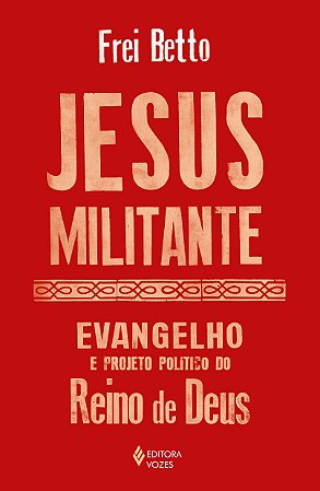 Jesus Militante - Evangelho e Projeto Político no Reino de Deus