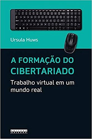 Formacao do Cibertariado, a - Trabalho Virtual em Um Mundo Real