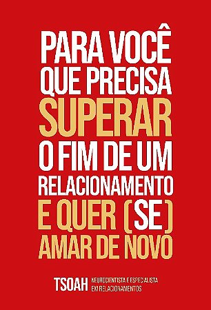 Para Voce Que Precisa Superar o Fim de Uma Relacao e Quer (se) Amar de Novo