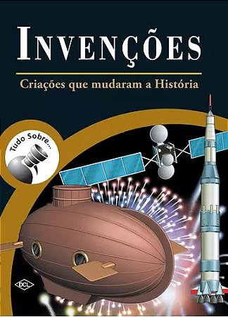 Tudo sobre Invencoes: Criacoes Que Mudaram a Historia