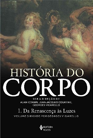 Historia do Corpo - Vol. I - da Renascenca as Luzes