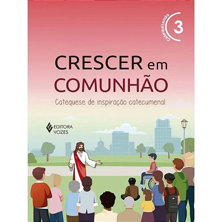 Crescer em Comunhao: Catequese de Inspiracao Catecumenal -  Vol. 3 (versao