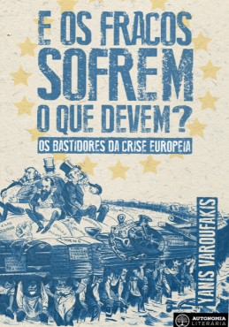 E os Fracos Sofrem o Que Devem : os Bastidores da Crise Europeia