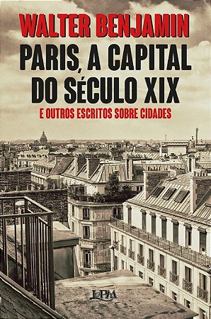 Paris, a Capital do Seculo Xix e Outros Escritos sobre Cidades