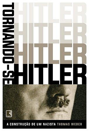 Tornando-se Hitler: a Construcao de Um Nazista