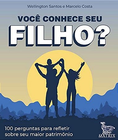 Voce Conhece Seu Filho : 100 Perguntas para Refletir sobre Seu Maior Patrim