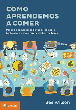 Como Aprendemos a Comer - por Que a Alimentacao da Tao Errado para Tanta Ge