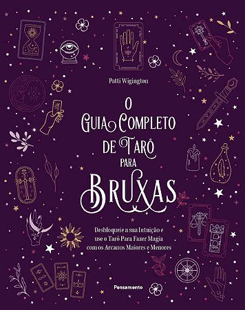Guia Completo de Taro para Bruxas, O: Desbloqueie a Sua Intuicao e Use o ta