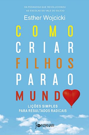 Como Criar Filhos para o Mundo: Licoes Simples para Resultados Radicais