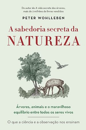 Sabedoria Secreta da Natureza, A: Arvores, Animais e o Maravilhoso Equilibr