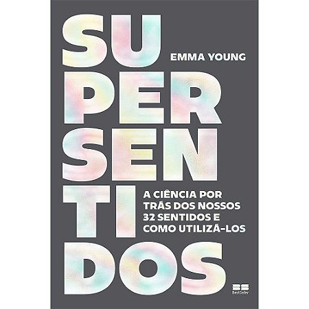 Supersentidos: a Ciencia por Tras dos Nossos 32 Sentidos e Como Utiliza-los