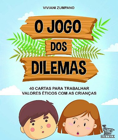 Jogo dos Dilemas, O: 40 Cartas para Trabalhar Valores Eticos com as Crianca
