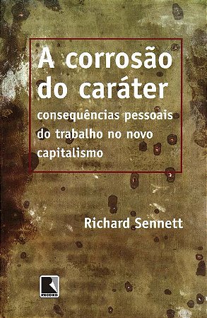 Corrosao do Carater, a - Consequencias Pessoais do Trabalho no Novo Capital