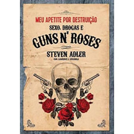 Meu Apetite por Destruicao - Sexo, Drogas e Guns n Roses