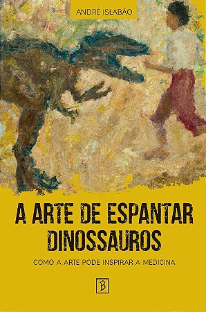 A Arte de Espantar Dinossauros: Como a Arte Pode Inspirar a Medicina