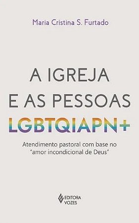 Igreja e as Pessoas Lgbtqiapn+, A: Atendimento Pastoral com Base no  Amor