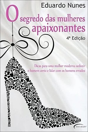 Segredo das Mulheres Apaixonantes, o - Dicas para Uma Mulher m Seduzir o Ho